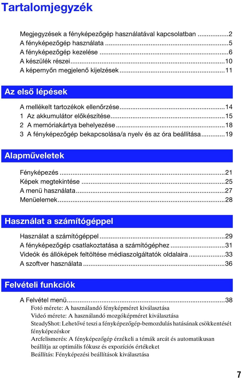 ..19 Alapműveletek Fényképezés...21 Képek megtekintése...25 A menü használata...27 Menüelemek...28 Használat a számítógéppel Használat a számítógéppel.