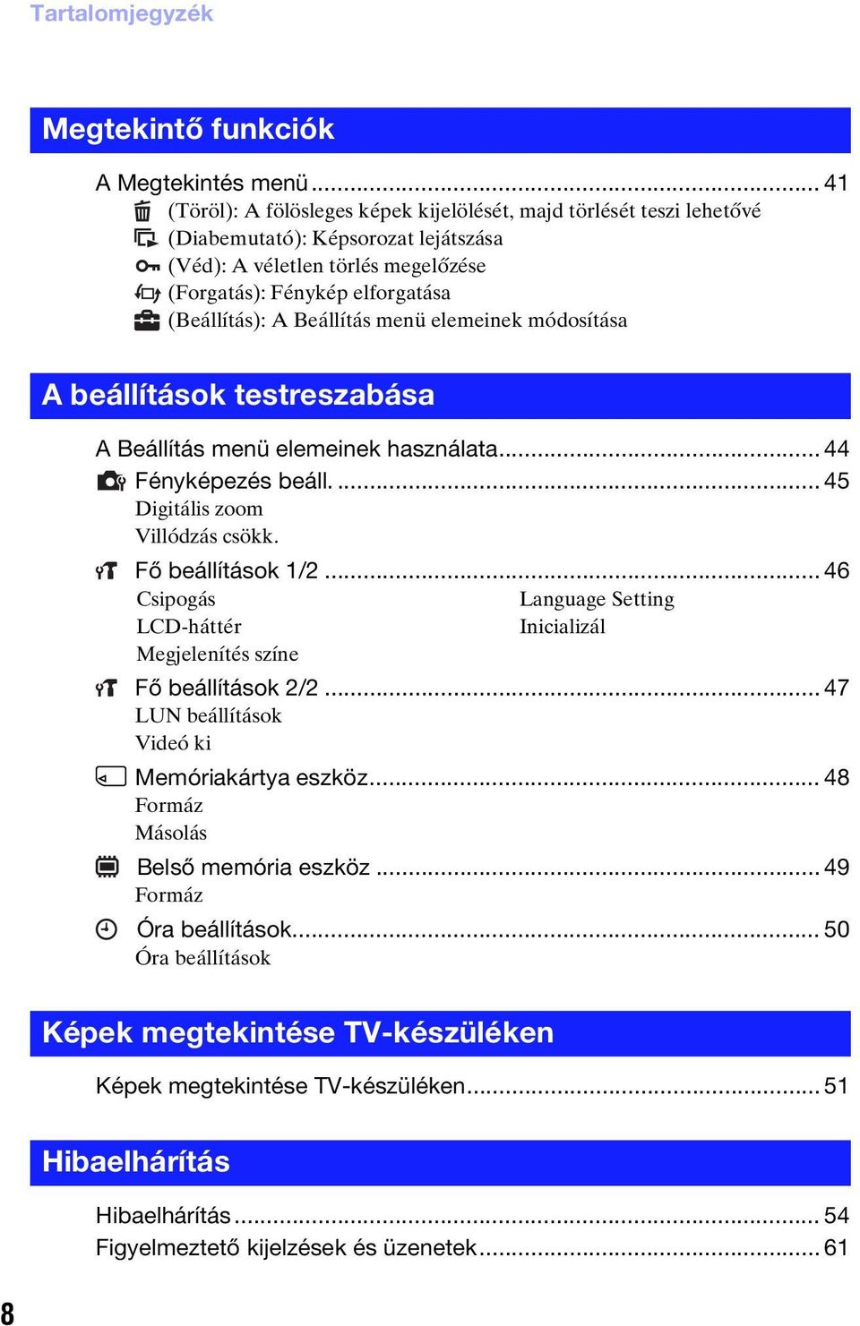 Beállítás menü elemeinek módosítása A beállítások testreszabása A Beállítás menü elemeinek használata... 44 Fényképezés beáll.... 45 Digitális zoom Villódzás csökk. Fő beállítások 1/2.