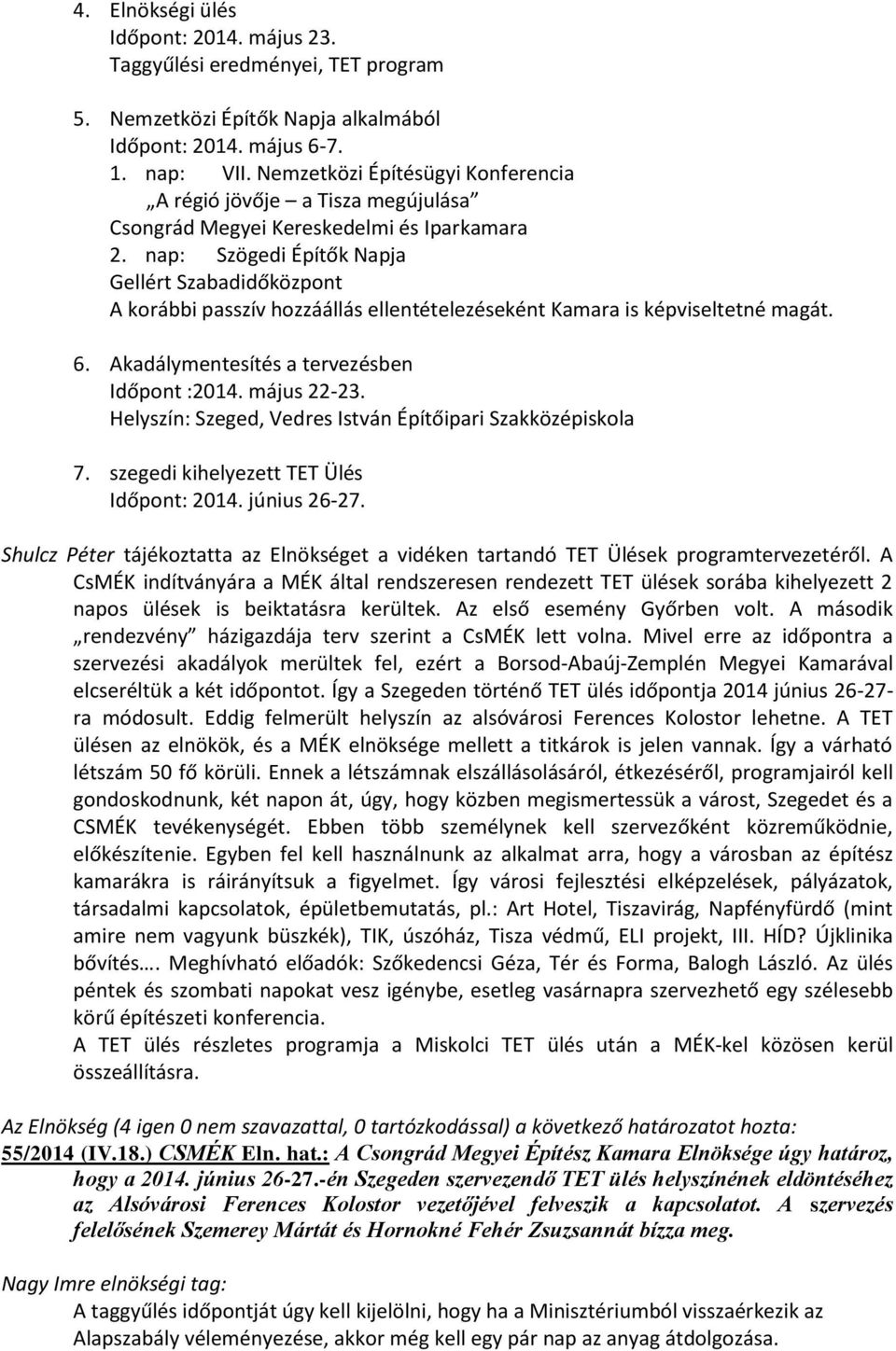 nap: Szögedi Építők Napja Gellért Szabadidőközpont A korábbi passzív hozzáállás ellentételezéseként Kamara is képviseltetné magát. 6. Akadálymentesítés a tervezésben Időpont :2014. május 22-23.