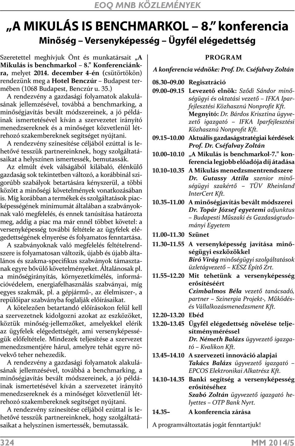 ) A rendezvény a gazdasági folyamatok alakulásának jellemzésével, továbbá a benchmarking, a minőségjavítás bevált módszereinek, a jó példáinak ismertetésével kíván a szervezetet irányító