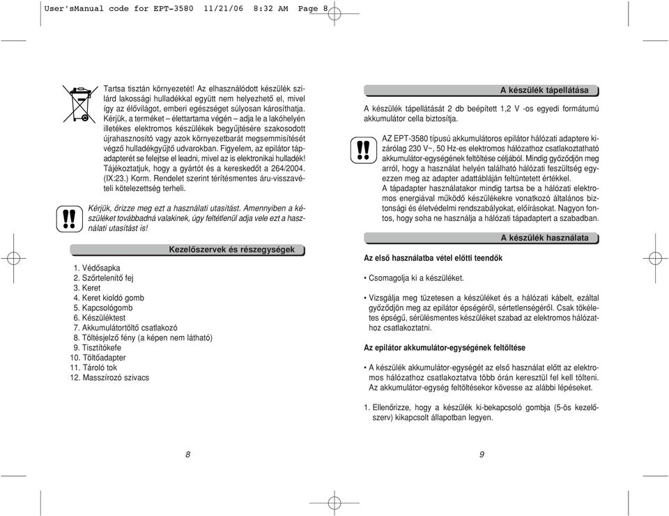 Kérjük, a terméket élettartama végén adja le a lakóhelyén illetékes elektromos készülékek begyûjtésére szakosodott újrahasznosító vagy azok környezetbarát megsemmisítését végzô hulladékgyûjtô