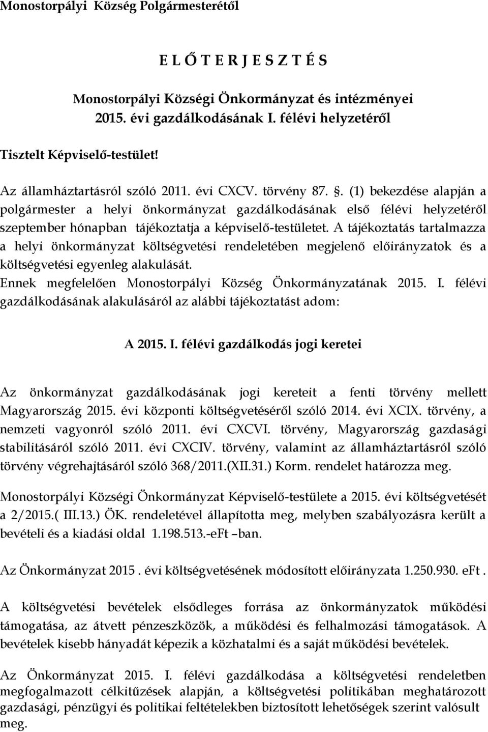 . (1) bekezdése alapján a polgármester a helyi önkormányzat gazdálkodásának első félévi helyzetéről szeptember hónapban tájékoztatja a képviselő-testületet.