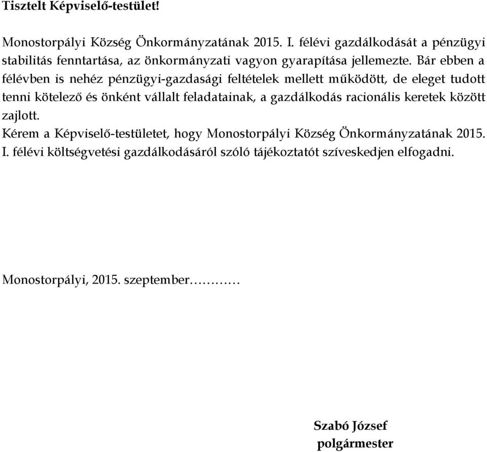 Bár ebben a félévben is nehéz pénzügyi-gazdasági feltételek mellett működött, de eleget tudott tenni kötelező és önként vállalt feladatainak, a