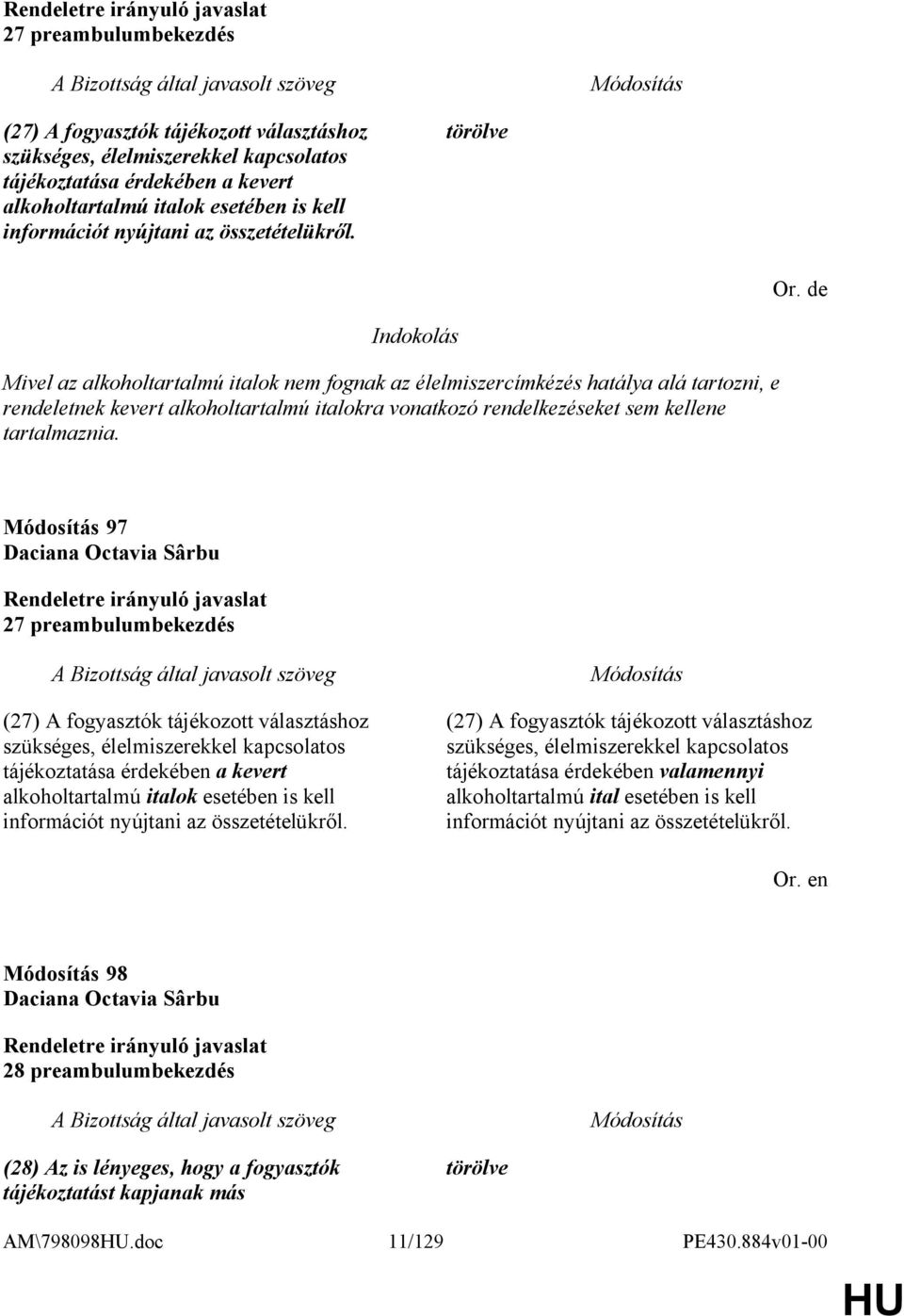 de Mivel az alkoholtartalmú italok nem fognak az élelmiszercímkézés hatálya alá tartozni, e rendeletnek kevert alkoholtartalmú italokra vonatkozó rendelkezéseket sem kellene tartalmaznia.