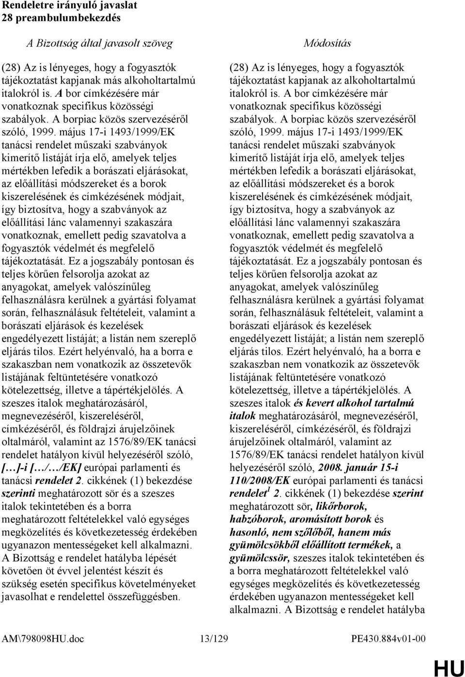 május 17-i 1493/1999/EK tanácsi rendelet műszaki szabványok kimerítő listáját írja elő, amelyek teljes mértékben lefedik a borászati eljárásokat, az előállítási módszereket és a borok kiszerelésének