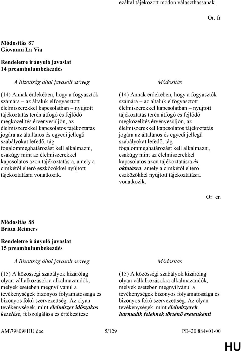 megközelítés érvényesüljön, az élelmiszerekkel kapcsolatos tájékoztatás jogára az általános és egyedi jellegű szabályokat lefedő, tág fogalommeghatározást kell alkalmazni, csakúgy mint az