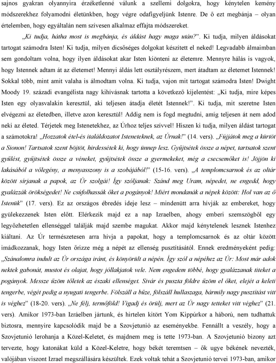 . Ki tudja, milyen áldásokat tartogat számodra Isten! Ki tudja, milyen dicsőséges dolgokat készített el neked!