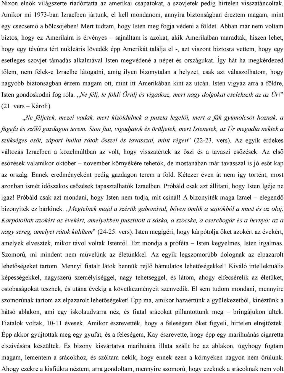 Abban már nem voltam biztos, hogy ez Amerikára is érvényes sajnáltam is azokat, akik Amerikában maradtak, hiszen lehet, hogy egy tévútra tért nukleáris lövedék épp Amerikát találja el -, azt viszont