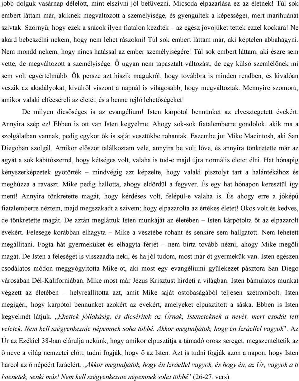 Szörnyű, hogy ezek a srácok ilyen fiatalon kezdték az egész jövőjüket tették ezzel kockára! Ne akard bebeszélni nekem, hogy nem lehet rászokni! Túl sok embert láttam már, aki képtelen abbahagyni.