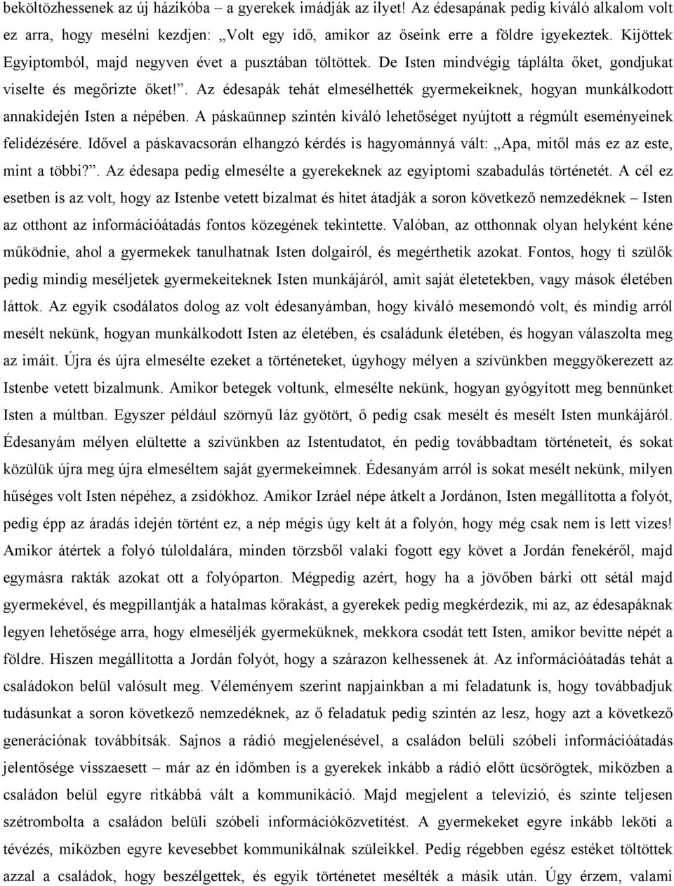 . Az édesapák tehát elmesélhették gyermekeiknek, hogyan munkálkodott annakidején Isten a népében. A páskaünnep szintén kiváló lehetőséget nyújtott a régmúlt eseményeinek felidézésére.