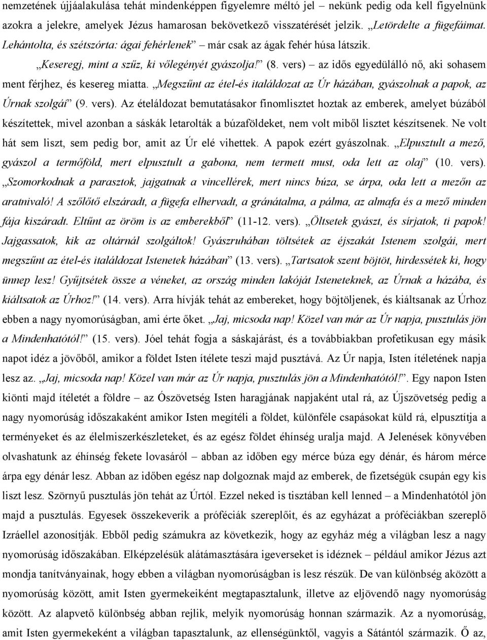vers) az idős egyedülálló nő, aki sohasem ment férjhez, és kesereg miatta. Megszűnt az étel-és italáldozat az Úr házában, gyászolnak a papok, az Úrnak szolgái (9. vers).