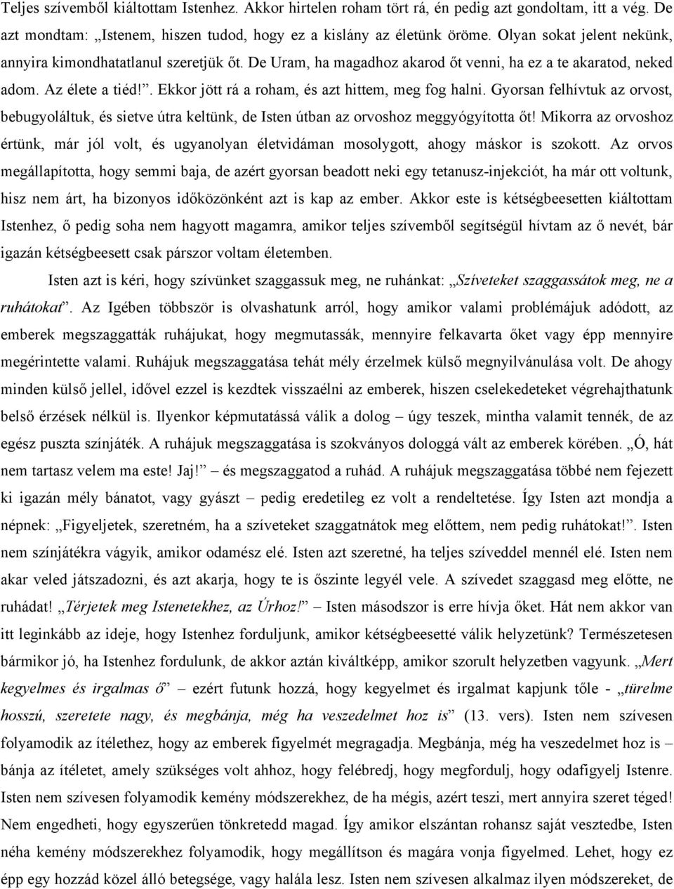 . Ekkor jött rá a roham, és azt hittem, meg fog halni. Gyorsan felhívtuk az orvost, bebugyoláltuk, és sietve útra keltünk, de Isten útban az orvoshoz meggyógyította őt!