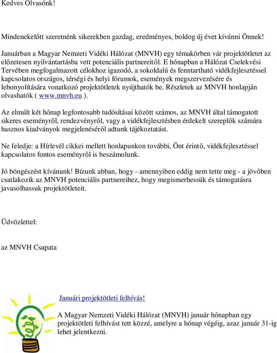 E hónapban a Hálózat Cselekvési Tervében megfogalmazott célokhoz igazodó, a sokoldalú és fenntartható vidékfejlesztéssel kapcsolatos országos, térségi és helyi fórumok, események megszervezésére és