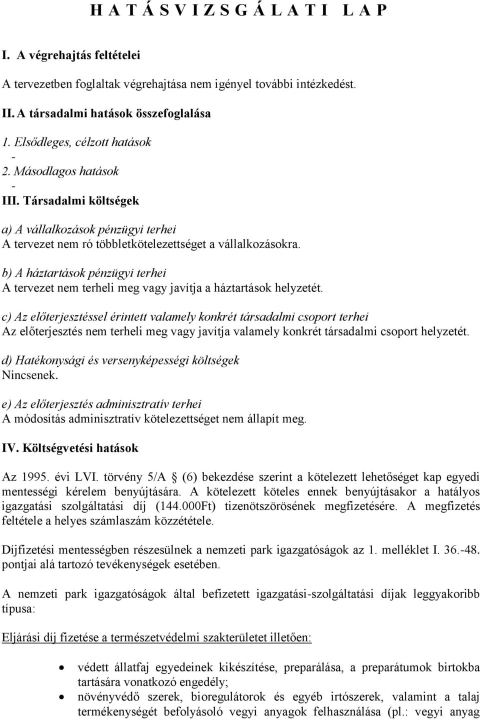 b) A háztartások pénzügyi terhei A tervezet nem terheli meg vagy javítja a háztartások helyzetét.