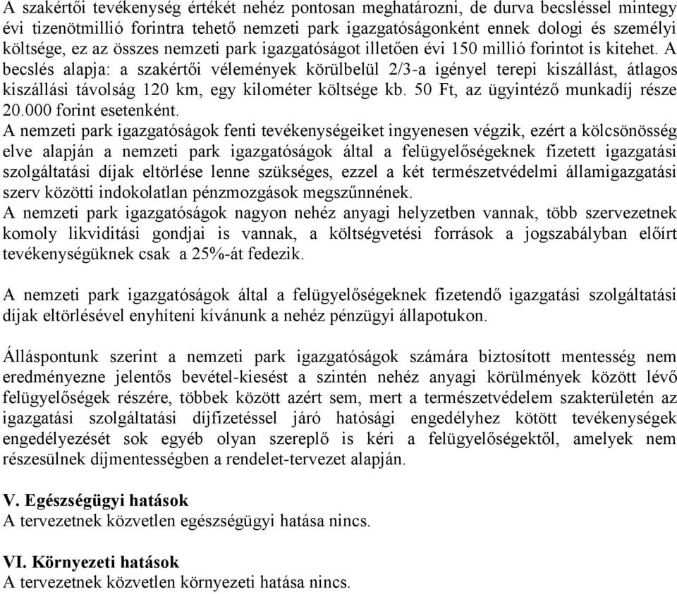 A becslés alapja: a szakértői vélemények körülbelül 2/3-a igényel terepi kiszállást, átlagos kiszállási távolság 120 km, egy kilométer költsége kb. 50 Ft, az ügyintéző munkadíj része 20.