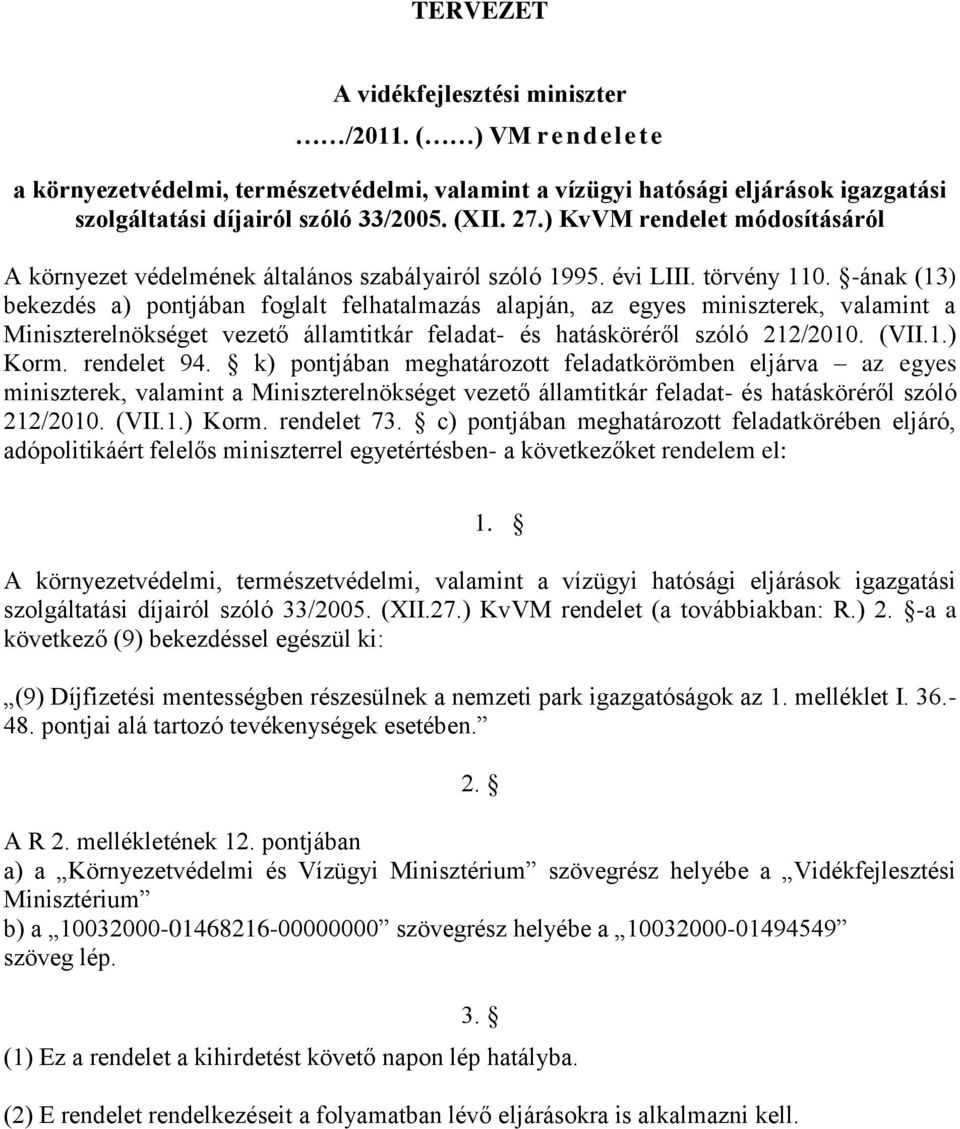 -ának (13) bekezdés a) pontjában foglalt felhatalmazás alapján, az egyes miniszterek, valamint a Miniszterelnökséget vezető államtitkár feladat- és hatásköréről szóló 212/2010. (VII.1.) Korm.