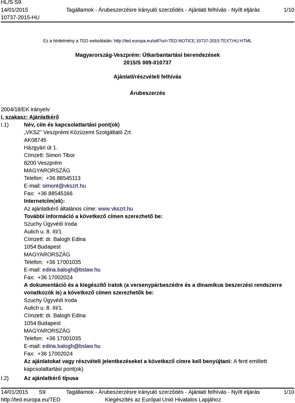 1) Név, cím és kapcsolattartási pont(ok) VKSZ Veszprémi Közüzemi Szolgáltató Zrt. AK08745 Házgyári út 1. Címzett: Simon Tibor 8200 Veszprém MAGYARORSZÁG Telefon: +36 88545113 E-mail: simont@vkszrt.