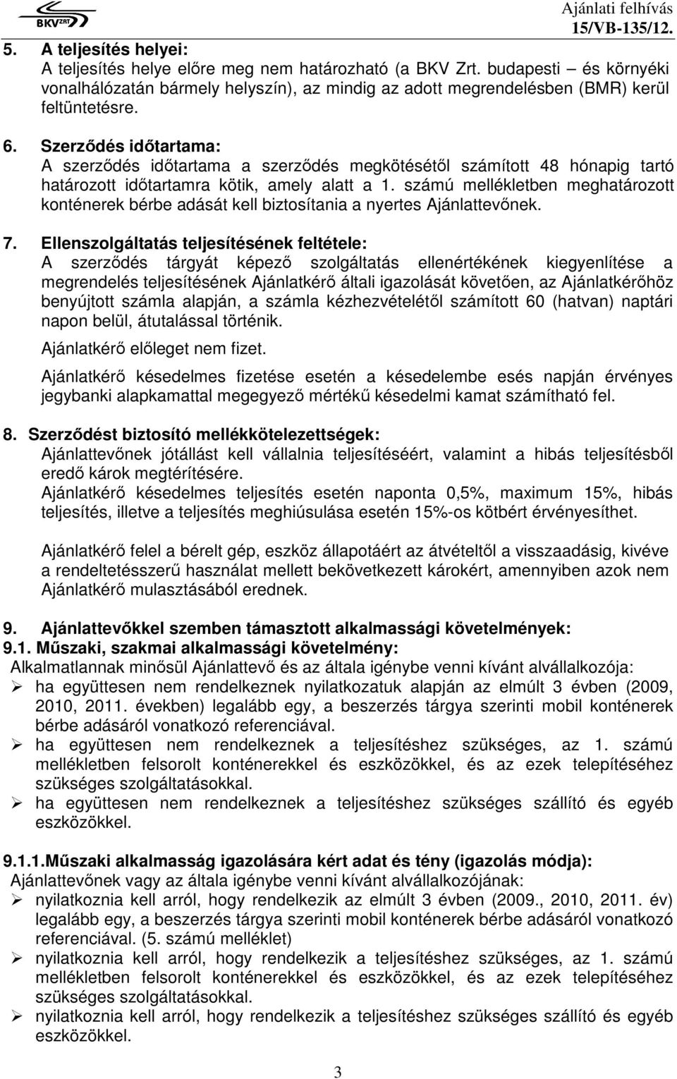 számú mellékletben meghatározott konténerek bérbe adását kell biztosítania a nyertes Ajánlattevőnek. 7.