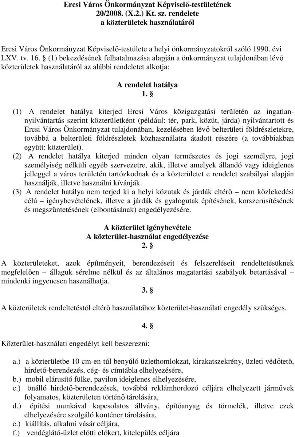 (1) A rendelet hatálya kiterjed Ercsi Város közigazgatási területén az ingatlannyilvántartás szerint közterületként (például: tér, park, közút, járda) nyilvántartott és Ercsi Város Önkormányzat