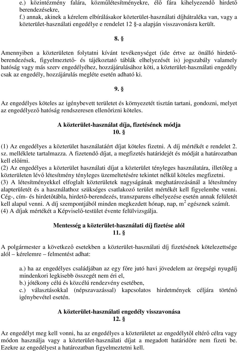 Amennyiben a közterületen folytatni kívánt tevékenységet (ide értve az önálló hirdetőberendezések, figyelmeztető- és tájékoztató táblák elhelyezését is) jogszabály valamely hatóság vagy más szerv