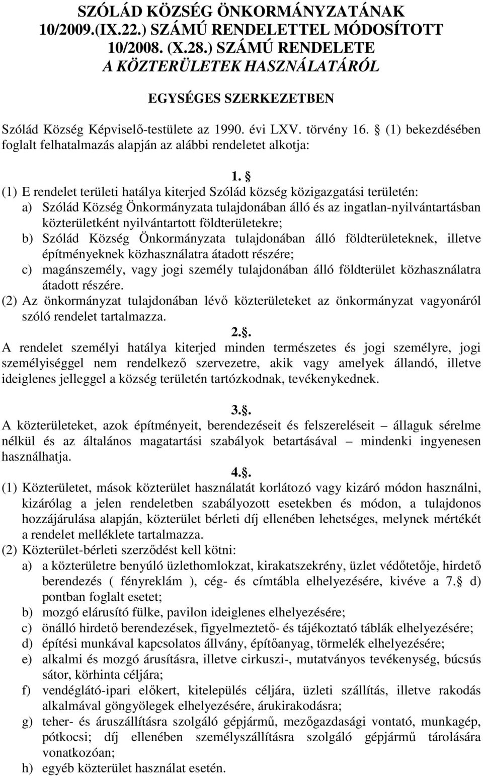 (1) bekezdésében foglalt felhatalmazás alapján az alábbi rendeletet alkotja: 1.