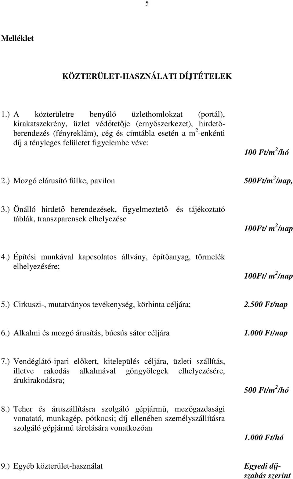 figyelembe véve: 100 Ft/m 2 /hó 2.) Mozgó elárusító fülke, pavilon 500Ft/m 2 /nap, 3.) Önálló hirdető berendezések, figyelmeztető- és tájékoztató táblák, transzparensek elhelyezése 100Ft/ m 2 /nap 4.