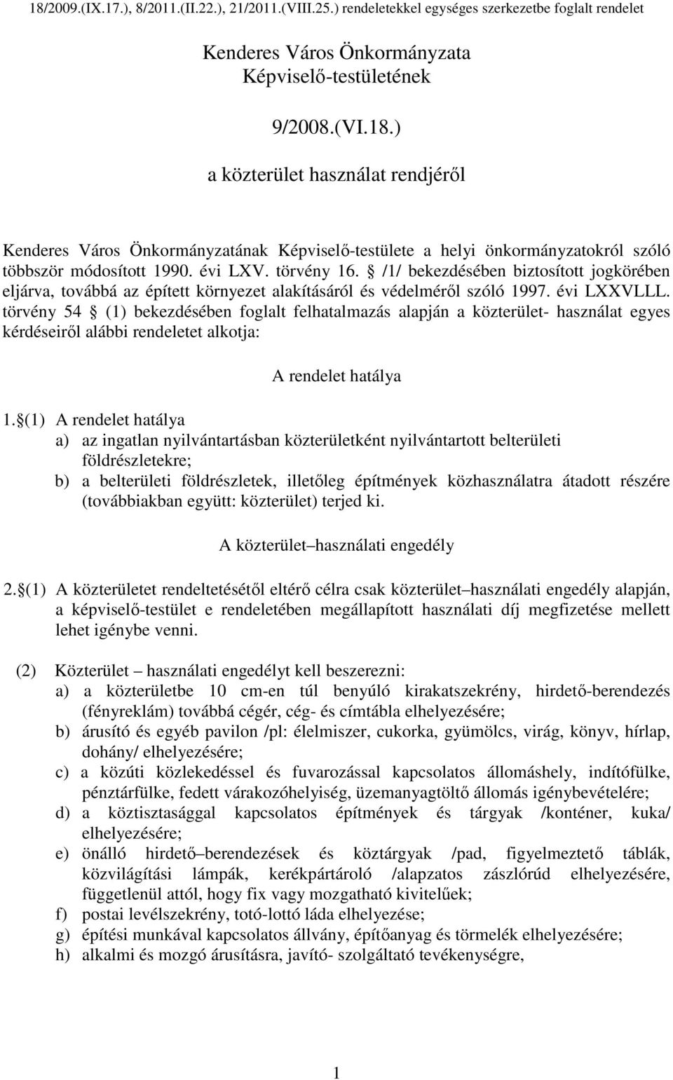 törvény 54 (1) bekezdésében foglalt felhatalmazás alapján a közterület- használat egyes kérdéseirıl alábbi rendeletet alkotja: A rendelet hatálya 1.