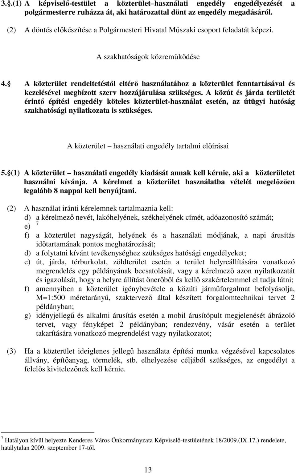 A közterület rendeltetéstıl eltérı használatához a közterület fenntartásával és kezelésével megbízott szerv hozzájárulása szükséges.