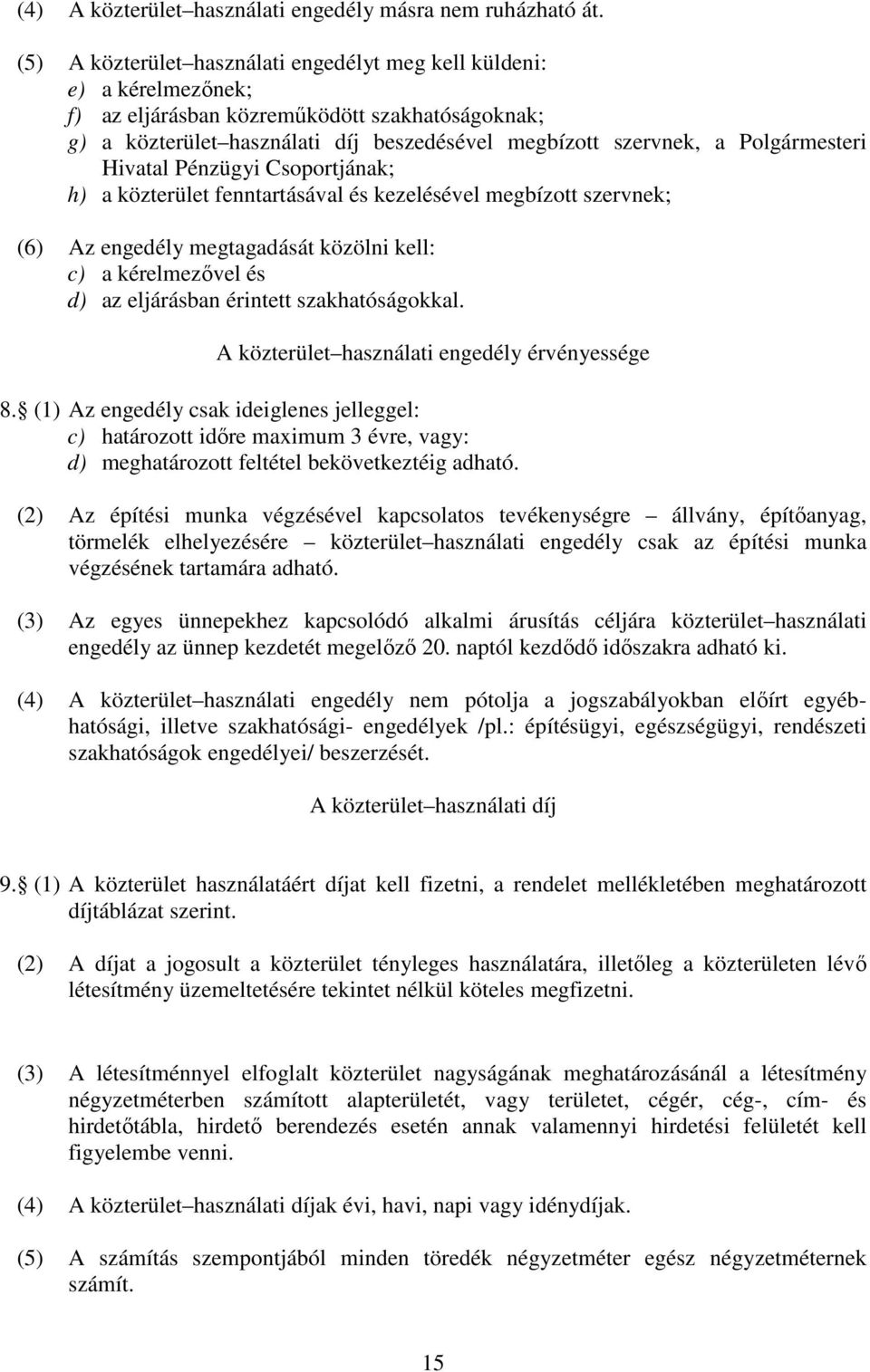 Polgármesteri Hivatal Pénzügyi Csoportjának; h) a közterület fenntartásával és kezelésével megbízott szervnek; (6) Az engedély megtagadását közölni kell: c) a kérelmezıvel és d) az eljárásban