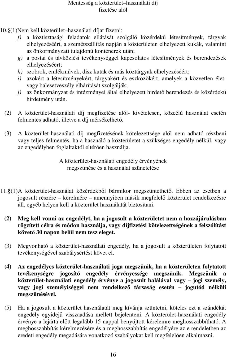 kukák, valamint az önkormányzati tulajdonú konténerek után; g) a postai és távközlési tevékenységgel kapcsolatos létesítmények és berendezések elhelyezéséért; h) szobrok, emlékmővek, dísz kutak és