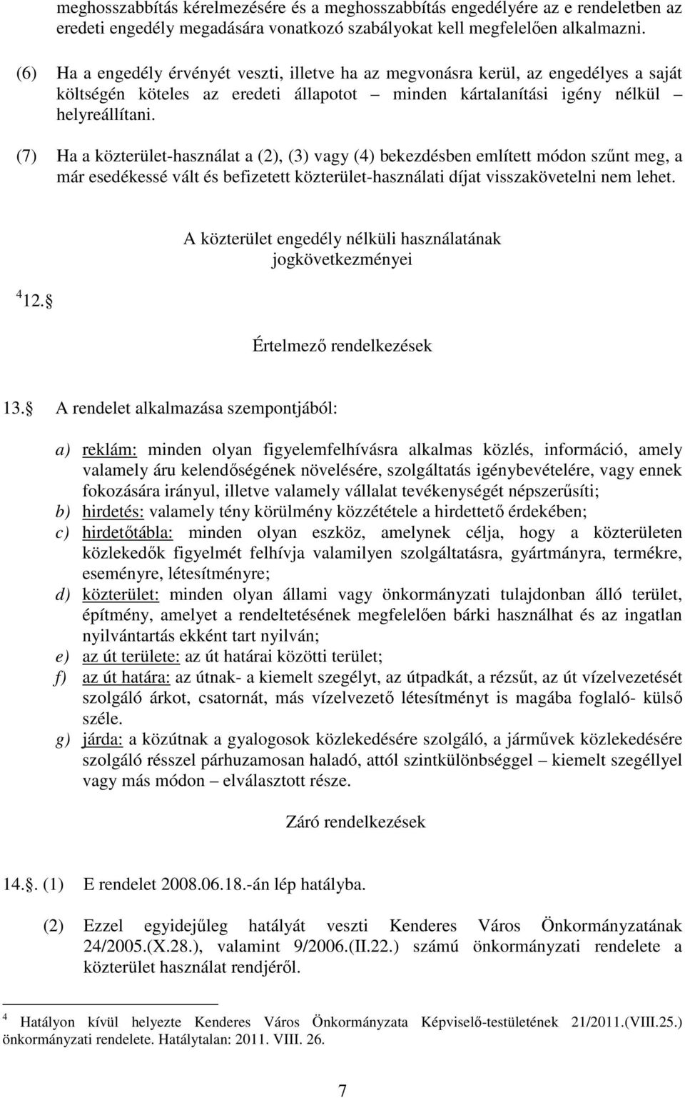(7) Ha a közterület-használat a (2), (3) vagy (4) bekezdésben említett módon szőnt meg, a már esedékessé vált és befizetett közterület-használati díjat visszakövetelni nem lehet. 4 12.