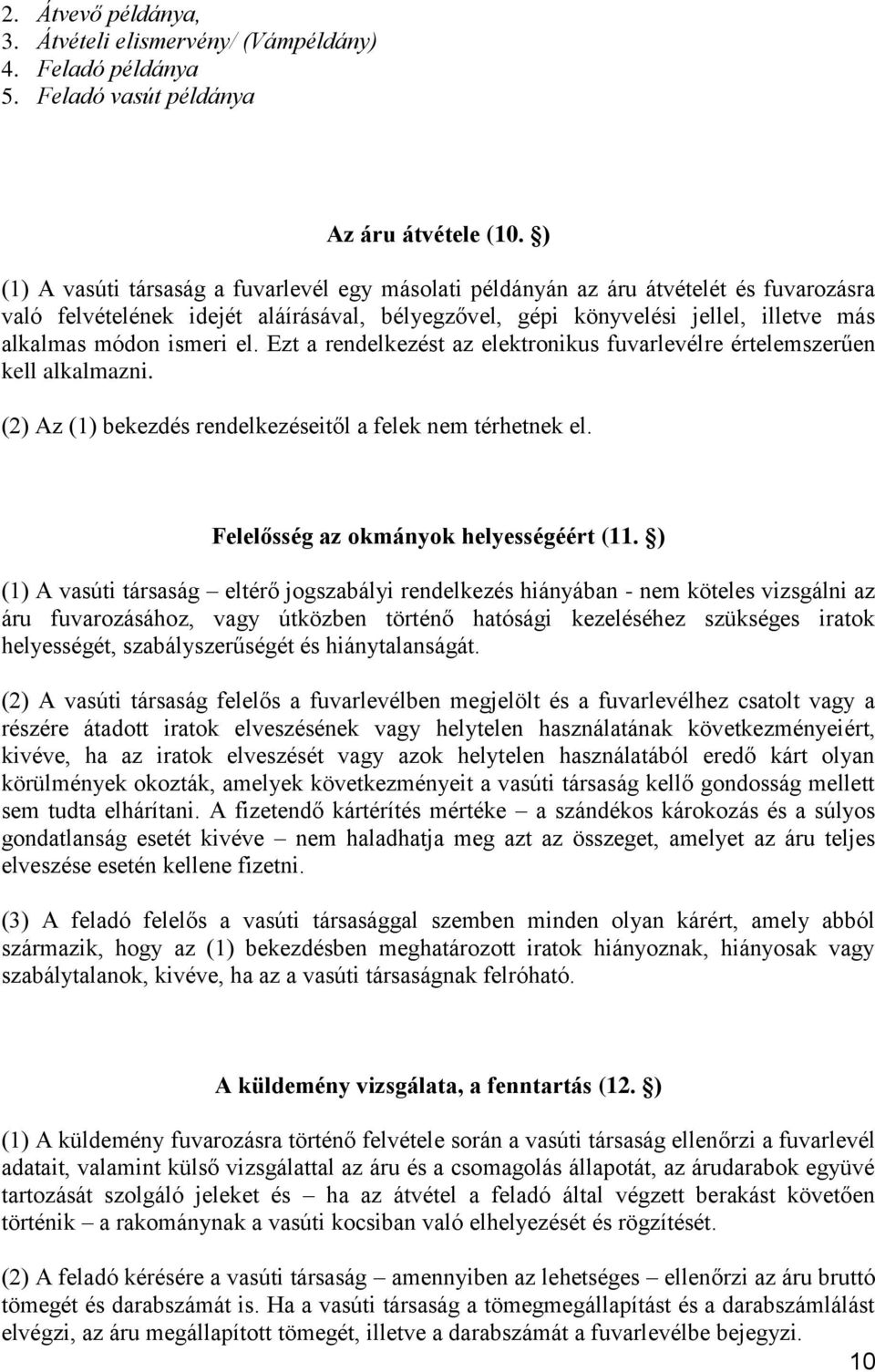 ismeri el. Ezt a rendelkezést az elektronikus fuvarlevélre értelemszerűen kell alkalmazni. (2) Az (1) bekezdés rendelkezéseitől a felek nem térhetnek el. Felelősség az okmányok helyességéért (11.