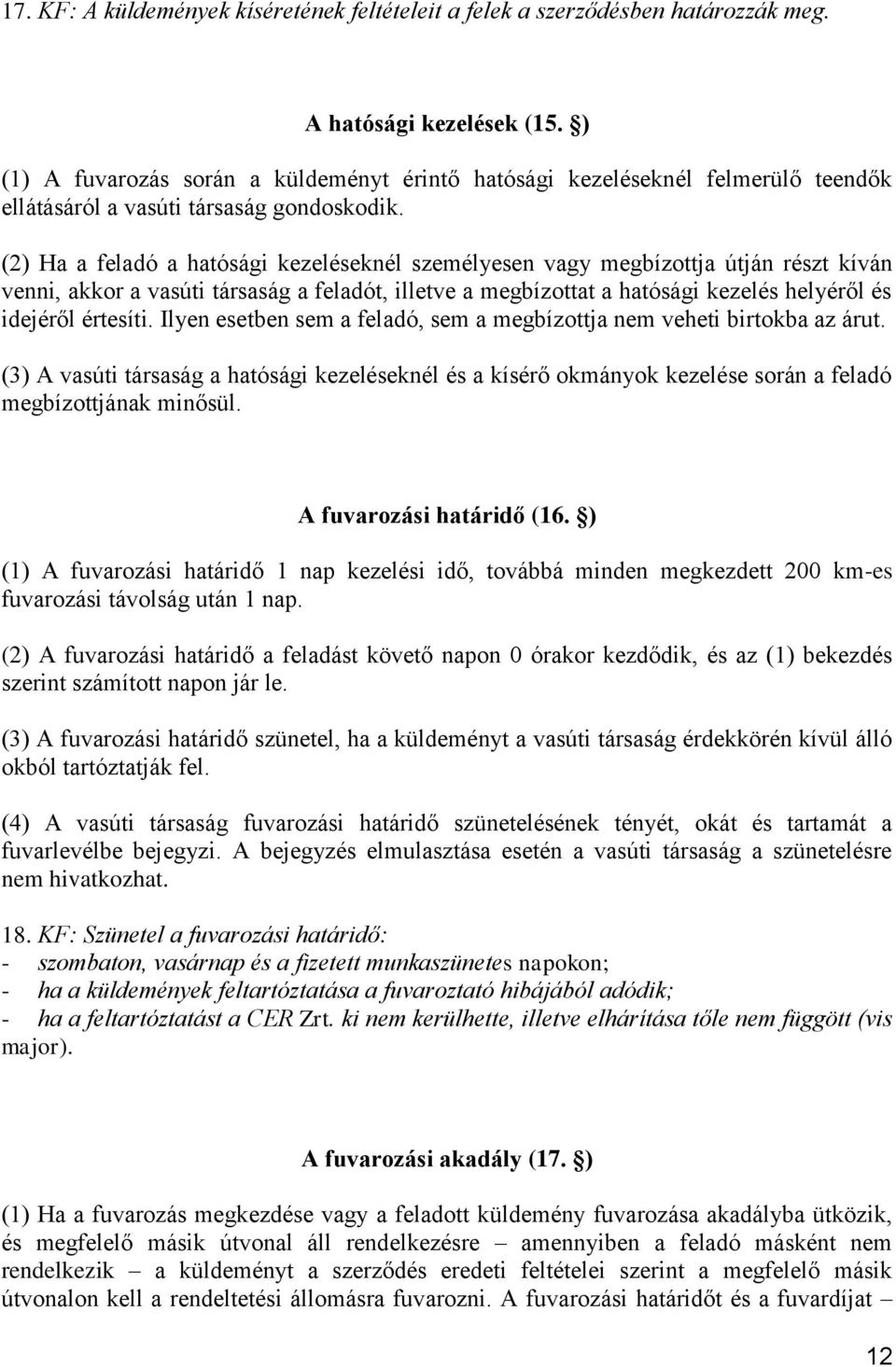 (2) Ha a feladó a hatósági kezeléseknél személyesen vagy megbízottja útján részt kíván venni, akkor a vasúti társaság a feladót, illetve a megbízottat a hatósági kezelés helyéről és idejéről értesíti.