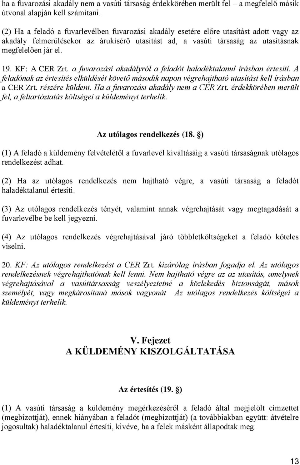 KF: A CER Zrt. a fuvarozási akadályról a feladót haladéktalanul írásban értesíti. A feladónak az értesítés elküldését követő második napon végrehajtható utasítást kell írásban a CER Zrt.