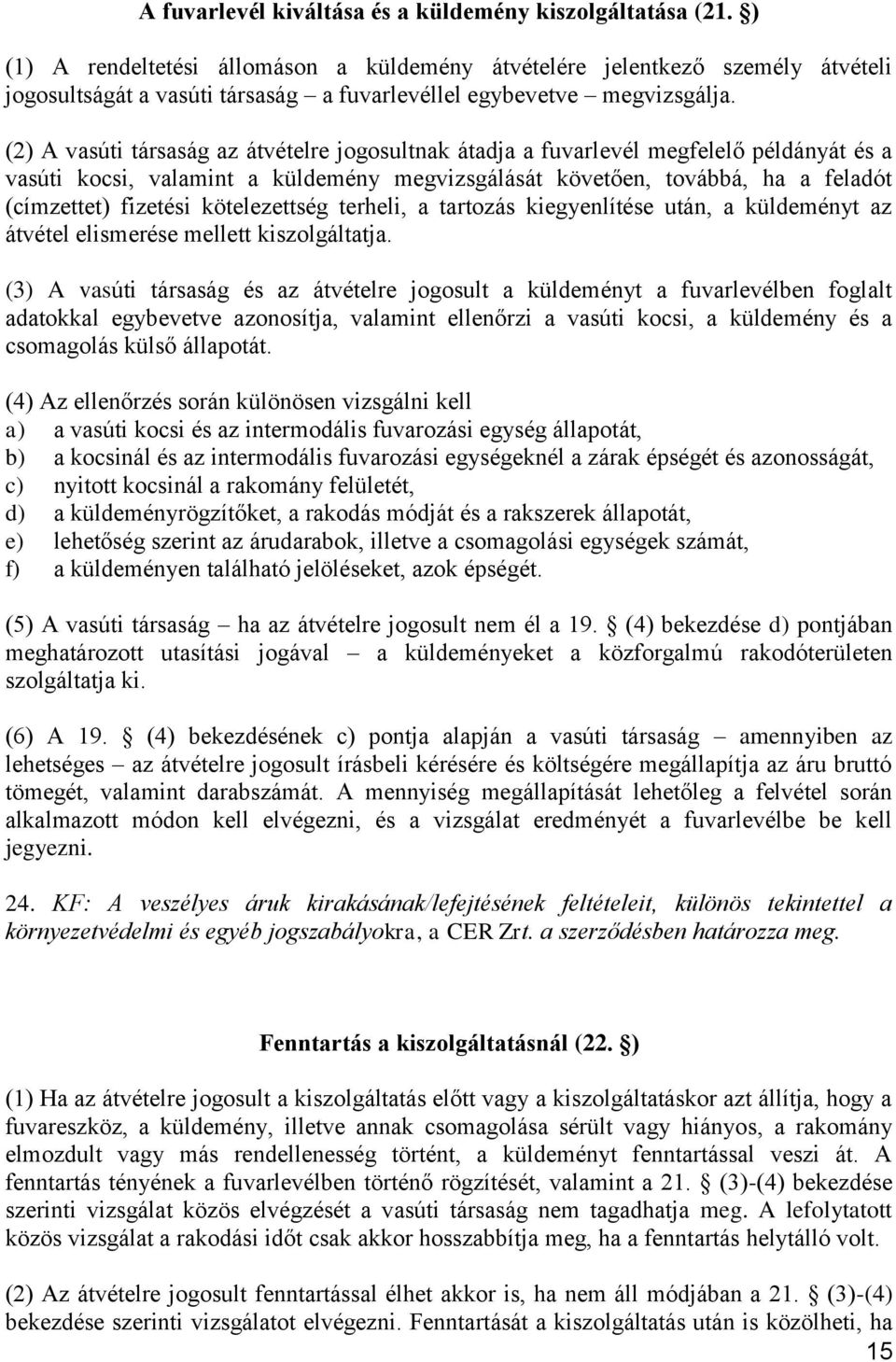 (2) A vasúti társaság az átvételre jogosultnak átadja a fuvarlevél megfelelő példányát és a vasúti kocsi, valamint a küldemény megvizsgálását követően, továbbá, ha a feladót (címzettet) fizetési