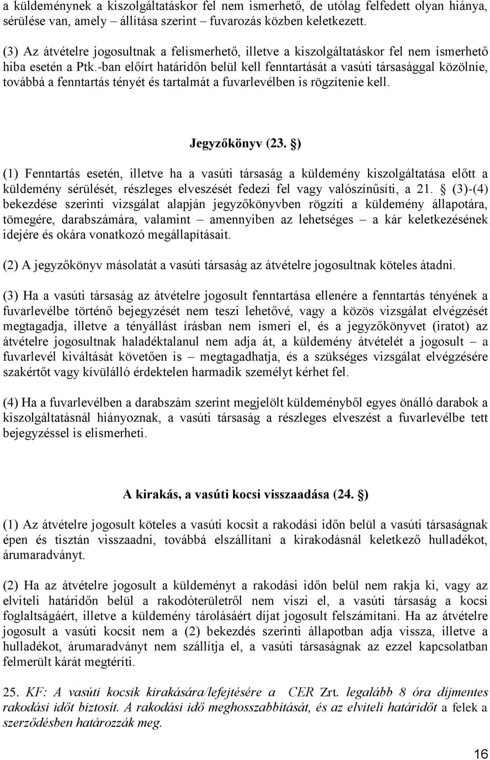 -ban előírt határidőn belül kell fenntartását a vasúti társasággal közölnie, továbbá a fenntartás tényét és tartalmát a fuvarlevélben is rögzítenie kell. Jegyzőkönyv (23.