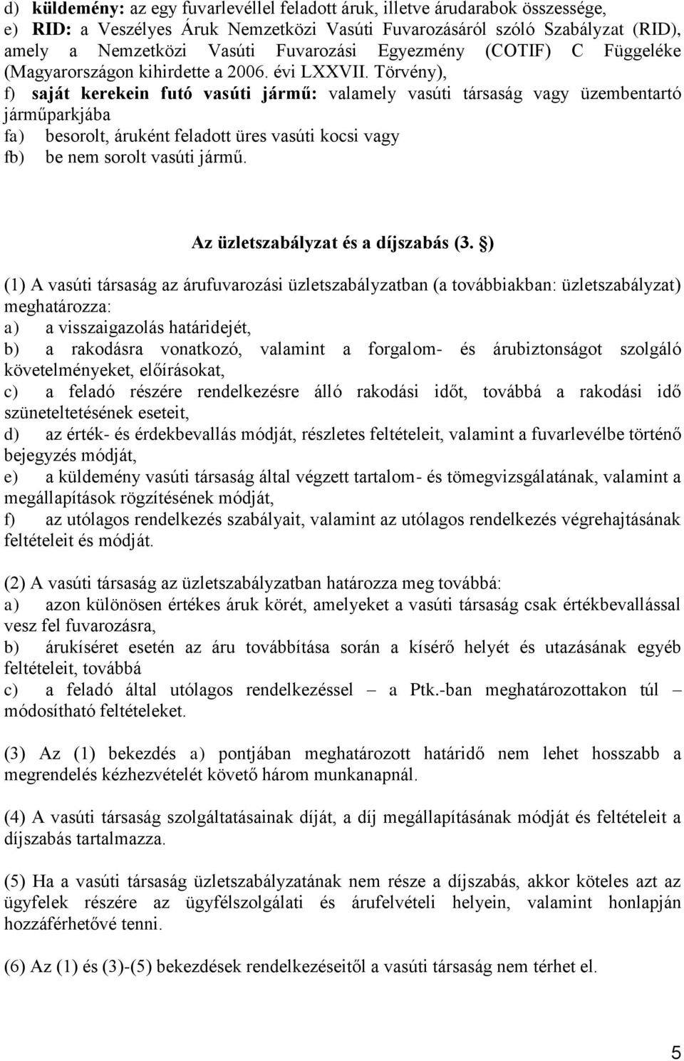 Törvény), f) saját kerekein futó vasúti jármű: valamely vasúti társaság vagy üzembentartó járműparkjába fa) besorolt, áruként feladott üres vasúti kocsi vagy fb) be nem sorolt vasúti jármű.