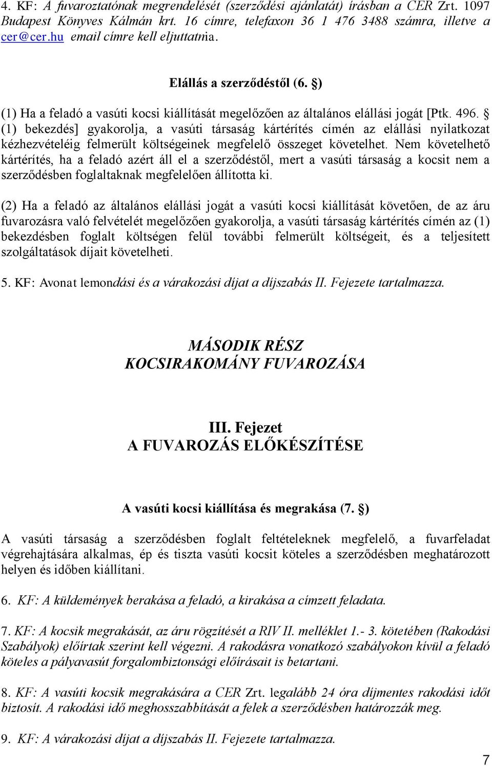 (1) bekezdés] gyakorolja, a vasúti társaság kártérítés címén az elállási nyilatkozat kézhezvételéig felmerült költségeinek megfelelő összeget követelhet.