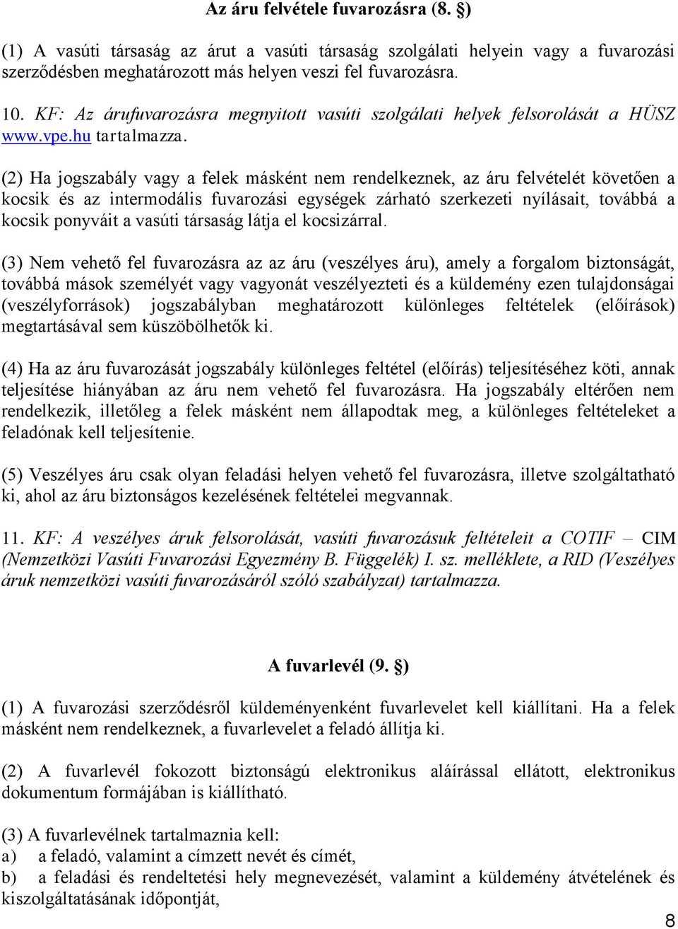 (2) Ha jogszabály vagy a felek másként nem rendelkeznek, az áru felvételét követően a kocsik és az intermodális fuvarozási egységek zárható szerkezeti nyílásait, továbbá a kocsik ponyváit a vasúti