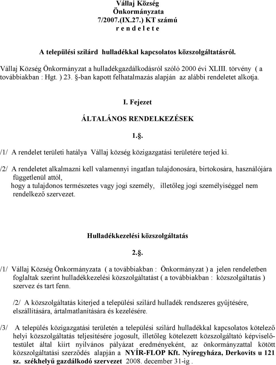 Fejezet ÁLTALÁNOS RENDELKEZÉSEK /1/ A rendelet területi hatálya Vállaj község közigazgatási területére terjed ki. 1.