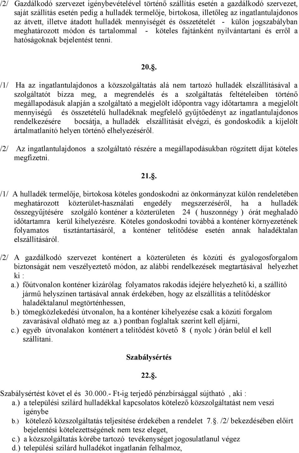 . /1/ Ha az ingatlantulajdonos a közszolgáltatás alá nem tartozó hulladék elszállításával a szolgáltatót bízza meg, a megrendelés és a szolgáltatás feltételeiben történő megállapodásuk alapján a