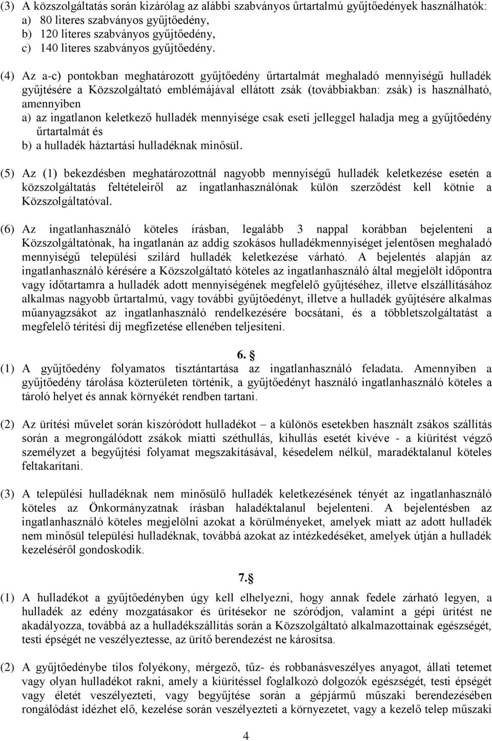 (4) Az a-c) pontokban meghatározott gyűjtőedény űrtartalmát meghaladó mennyiségű hulladék gyűjtésére a Közszolgáltató emblémájával ellátott zsák (továbbiakban: zsák) is használható, amennyiben a) az