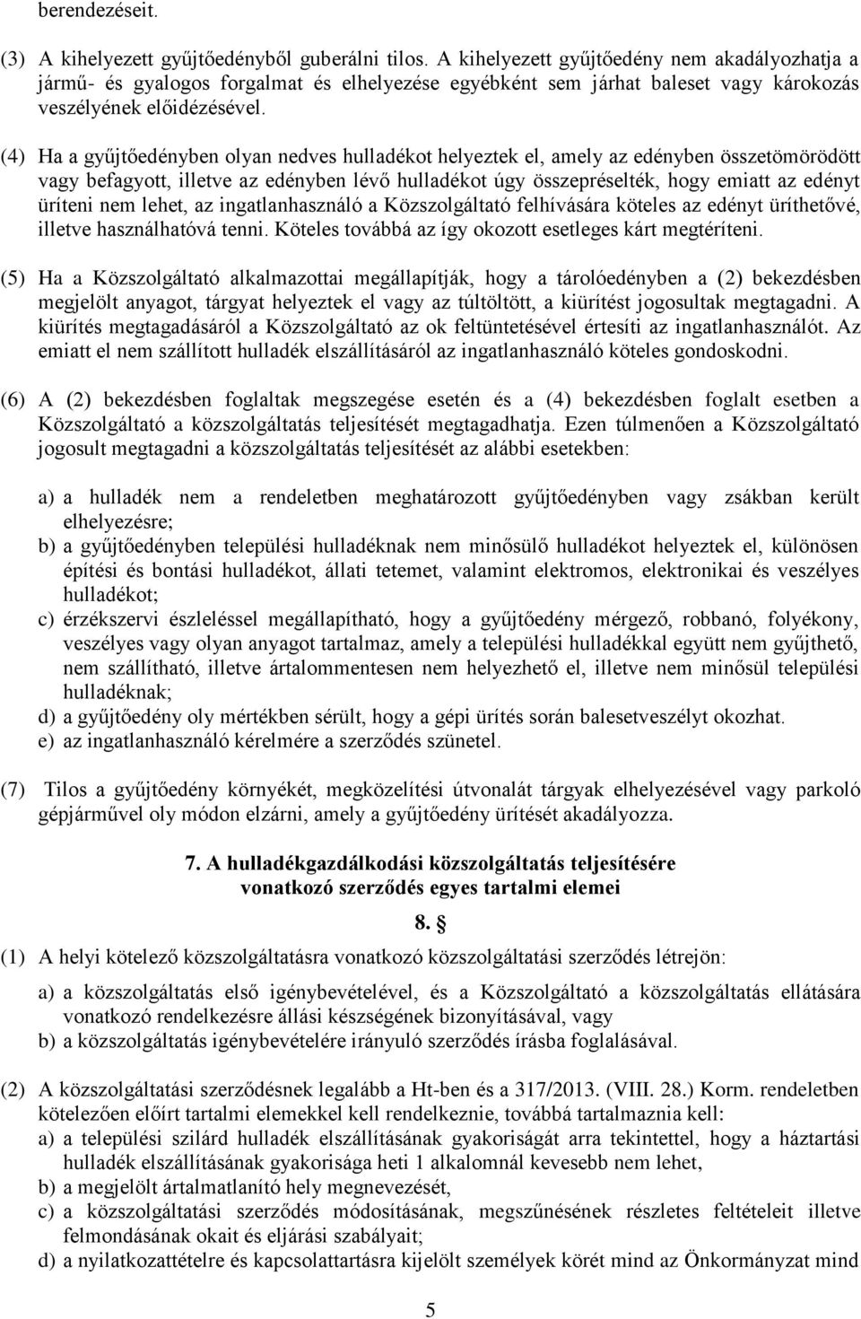 (4) Ha a gyűjtőedényben olyan nedves hulladékot helyeztek el, amely az edényben összetömörödött vagy befagyott, illetve az edényben lévő hulladékot úgy összepréselték, hogy emiatt az edényt üríteni