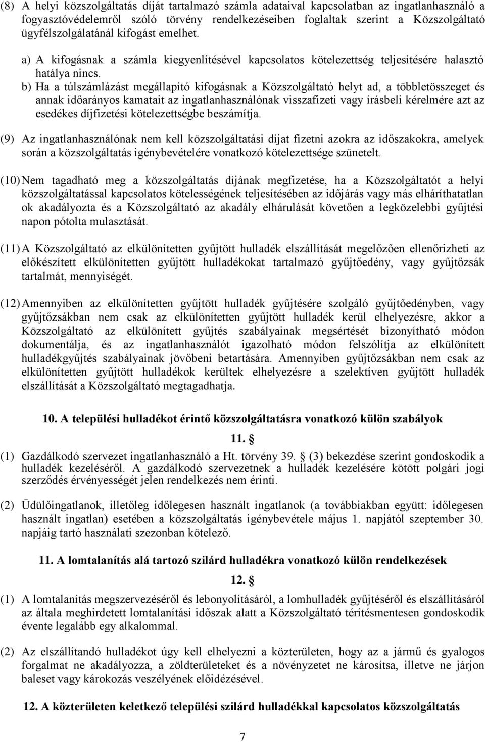 b) Ha a túlszámlázást megállapító kifogásnak a Közszolgáltató helyt ad, a többletösszeget és annak időarányos kamatait az ingatlanhasználónak visszafizeti vagy írásbeli kérelmére azt az esedékes