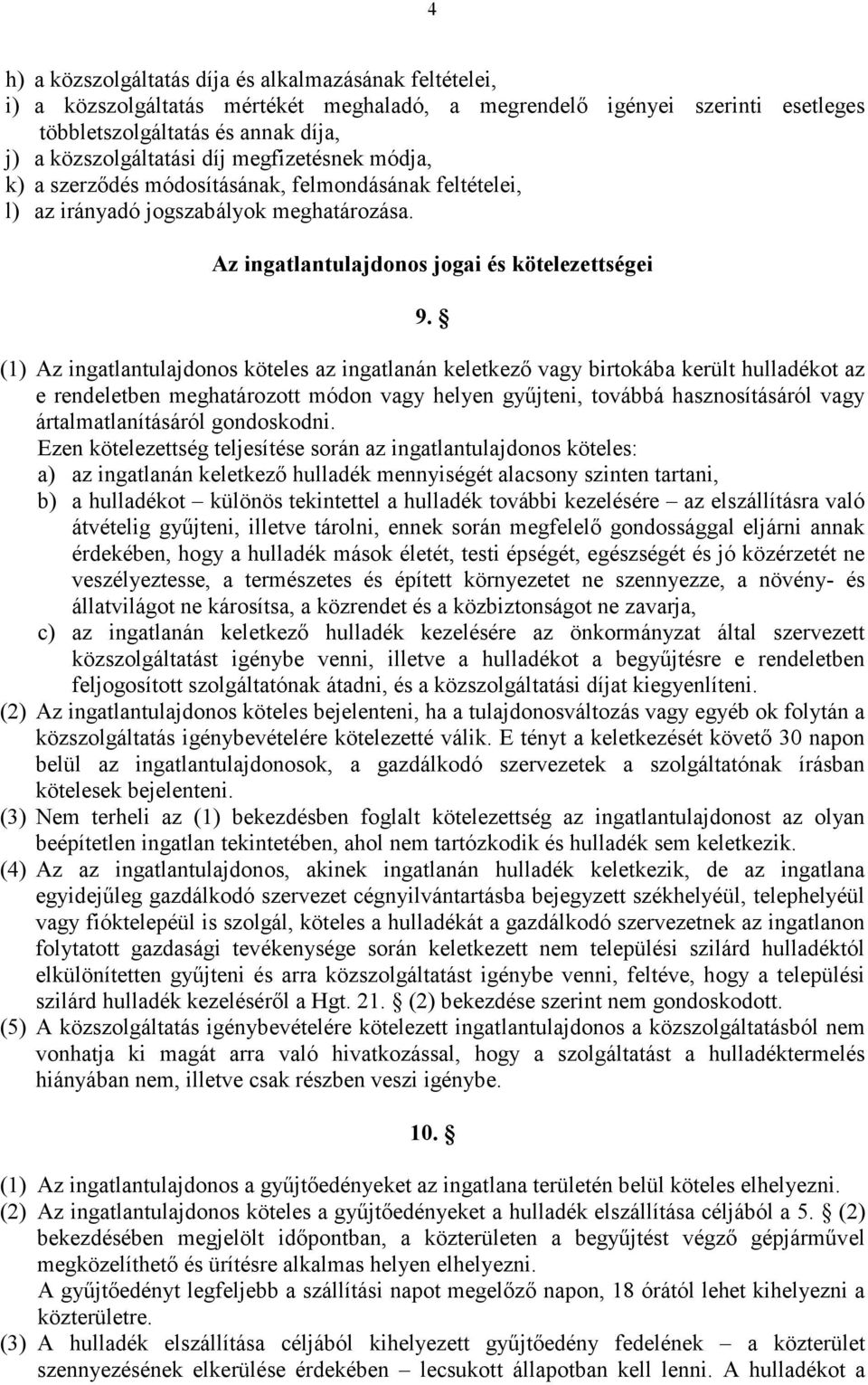 (1) Az ingatlantulajdonos köteles az ingatlanán keletkezı vagy birtokába került hulladékot az e rendeletben meghatározott módon vagy helyen győjteni, továbbá hasznosításáról vagy ártalmatlanításáról