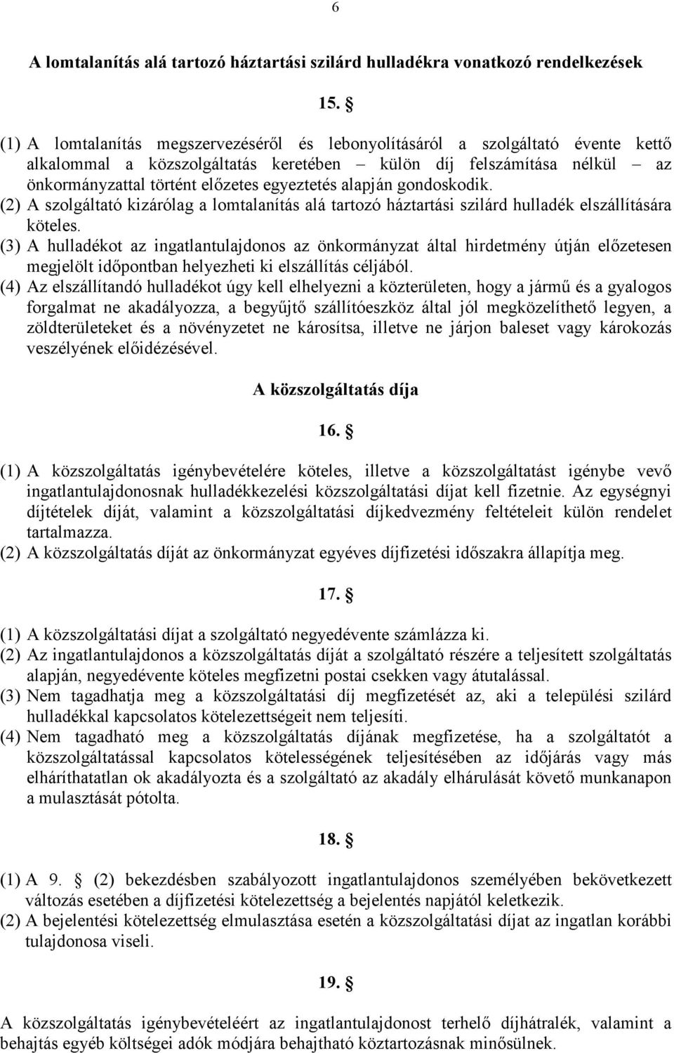 alapján gondoskodik. (2) A szolgáltató kizárólag a lomtalanítás alá tartozó háztartási szilárd hulladék elszállítására köteles.