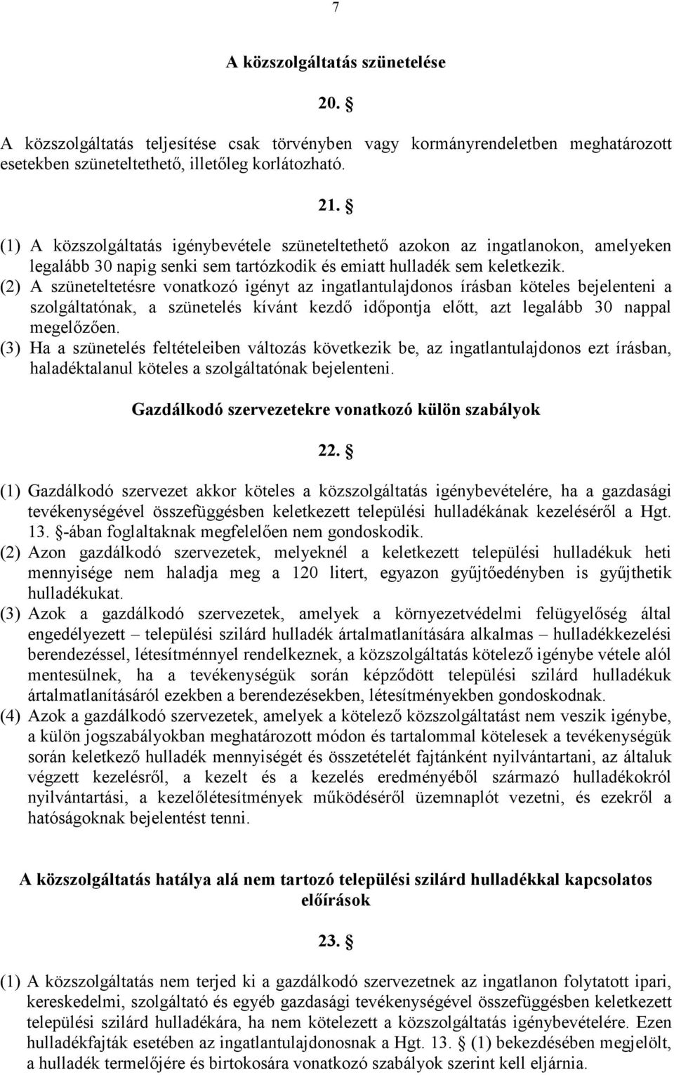 (2) A szüneteltetésre vonatkozó igényt az ingatlantulajdonos írásban köteles bejelenteni a szolgáltatónak, a szünetelés kívánt kezdı idıpontja elıtt, azt legalább 30 nappal megelızıen.