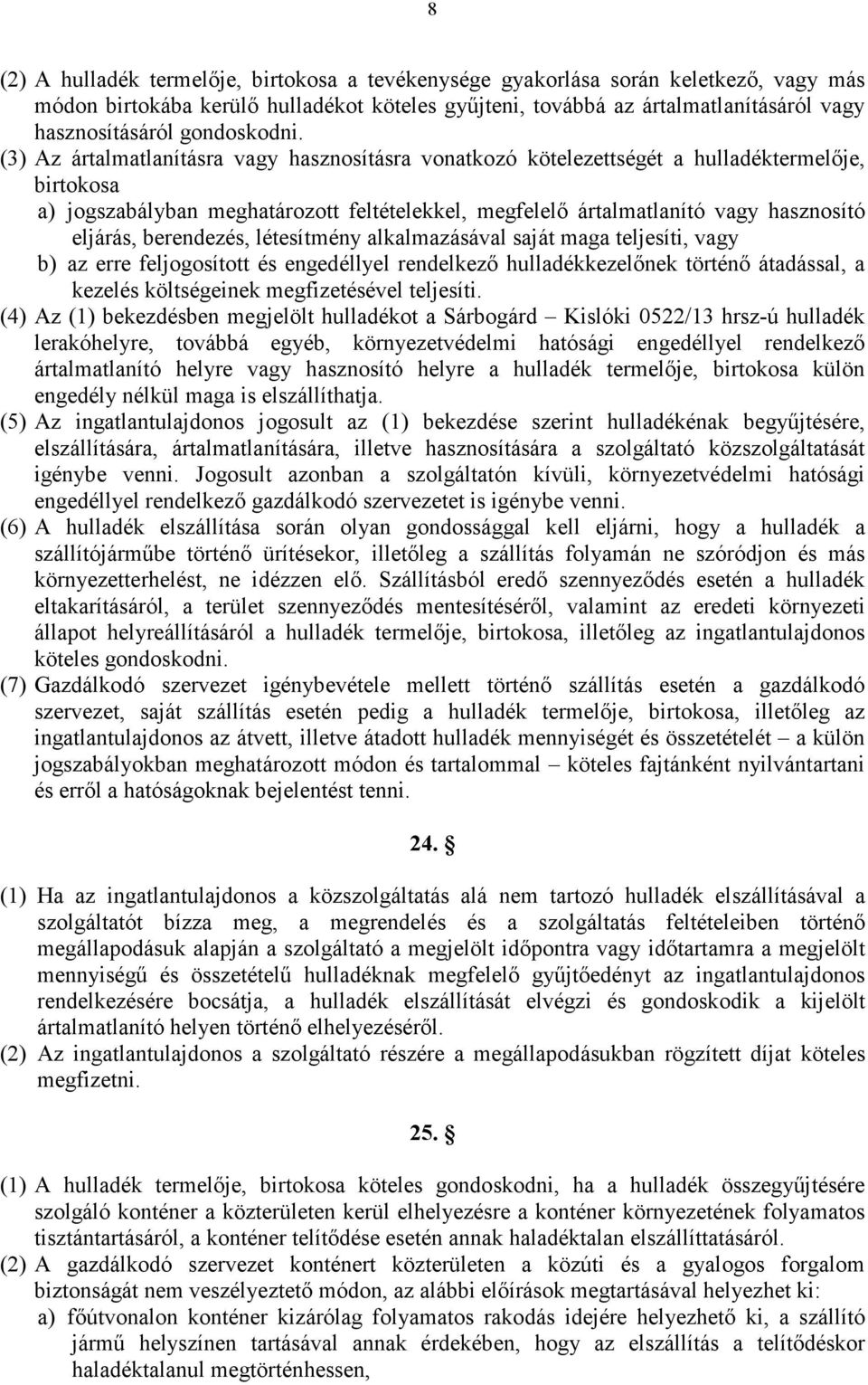 (3) Az ártalmatlanításra vagy hasznosításra vonatkozó kötelezettségét a hulladéktermelıje, birtokosa a) jogszabályban meghatározott feltételekkel, megfelelı ártalmatlanító vagy hasznosító eljárás,