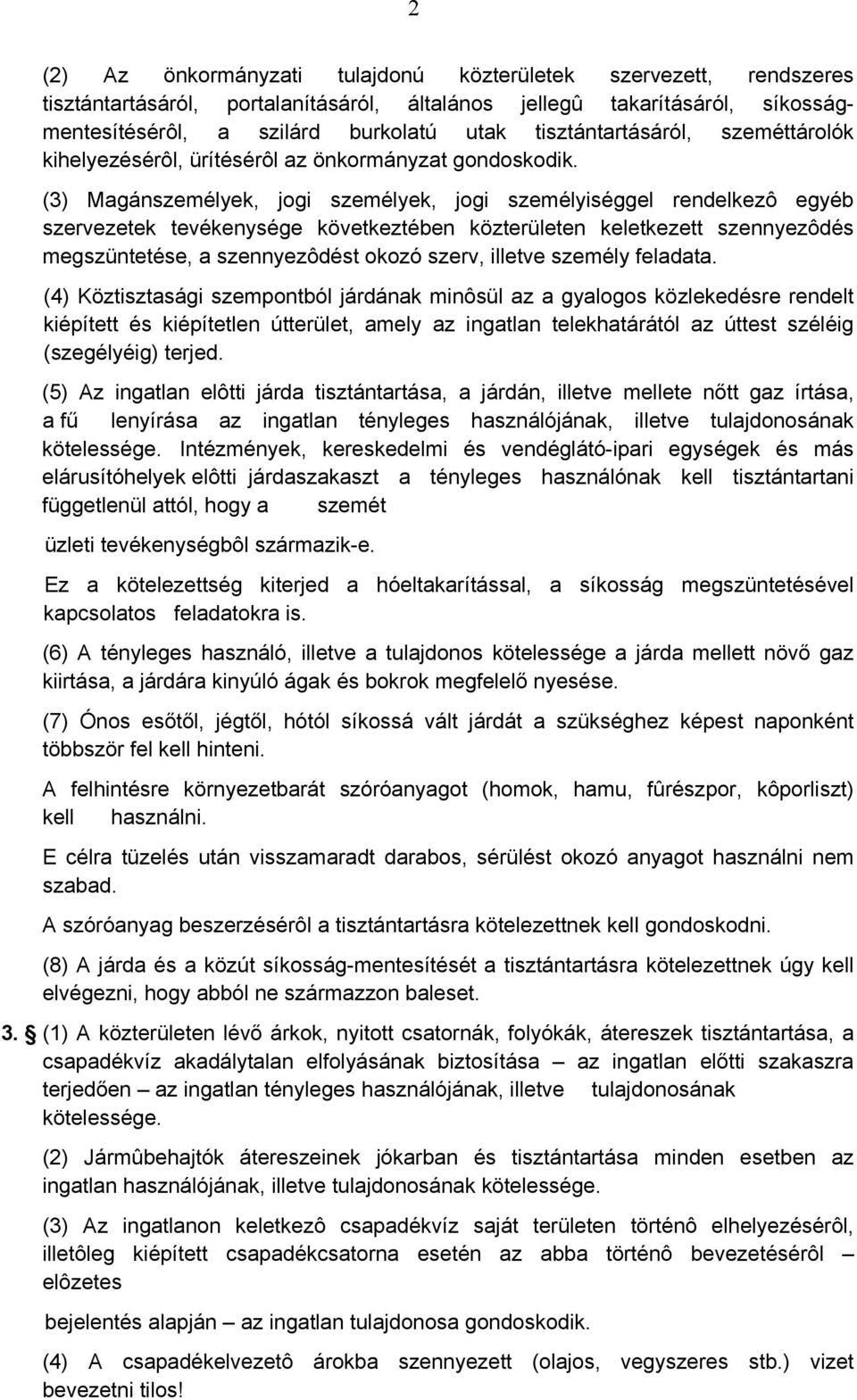 (3) Magánszemélyek, jogi személyek, jogi személyiséggel rendelkezô egyéb szervezetek tevékenysége következtében közterületen keletkezett szennyezôdés megszüntetése, a szennyezôdést okozó szerv,