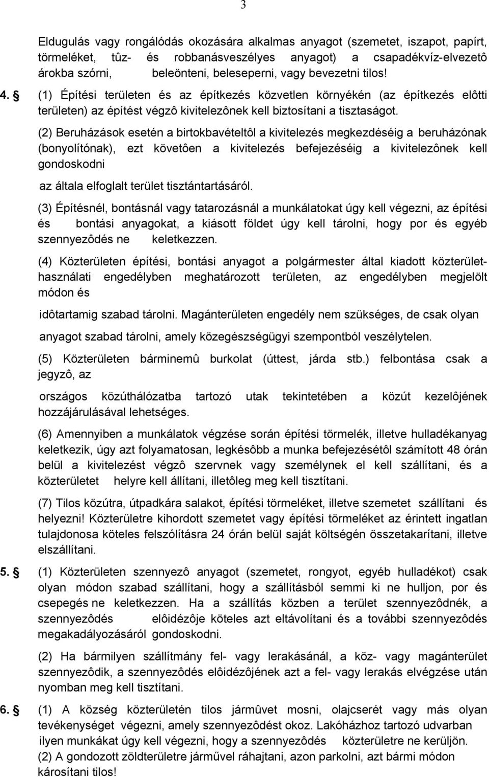 (2) Beruházások esetén a birtokbavételtôl a kivitelezés megkezdéséig a beruházónak (bonyolítónak), ezt követôen a kivitelezés befejezéséig a kivitelezônek kell gondoskodni az általa elfoglalt terület